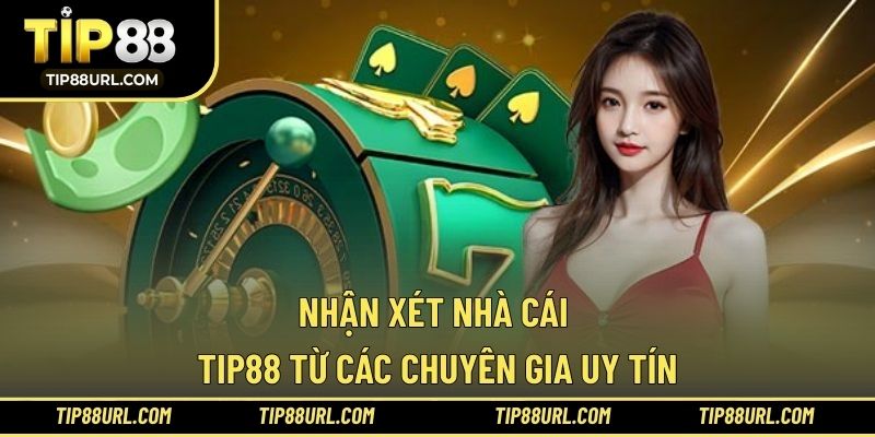 Nhận xét nhà cái TIP88 từ các chuyên gia uy tín