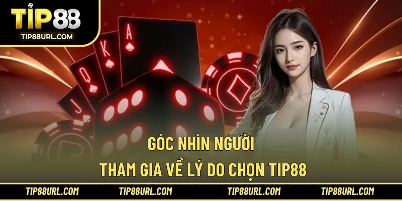 Góc nhìn người tham gia về lý do chọn TIP88