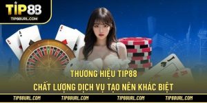 Thương Hiệu TIP88 - Chất Lượng Dịch Vụ Tạo Nên Khác Biệt