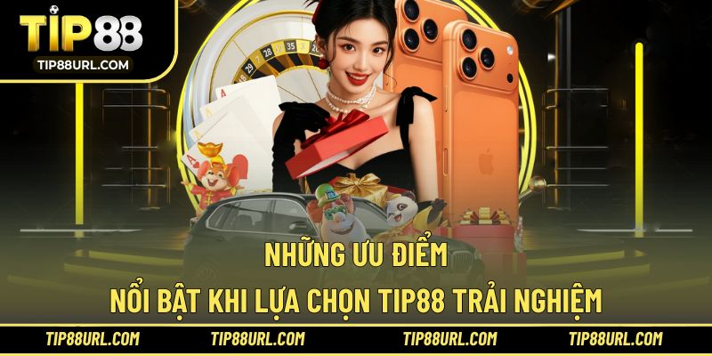 Những điểm cộng ấn tượng độc quyền tại TIP88
